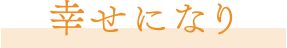 幸せになり