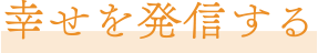幸せを発信する